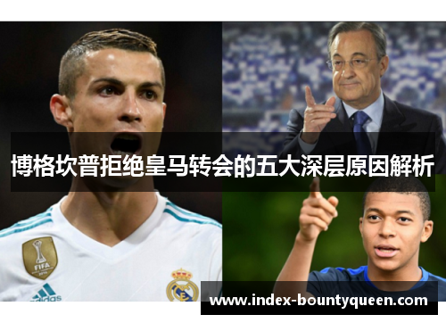 博格坎普拒绝皇马转会的五大深层原因解析