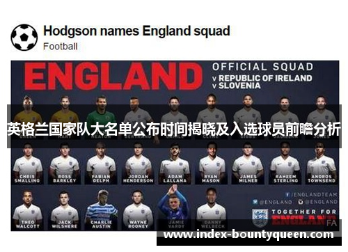 英格兰国家队大名单公布时间揭晓及入选球员前瞻分析 英格兰国家队大名单公布时间揭晓及入选球员前瞻分析