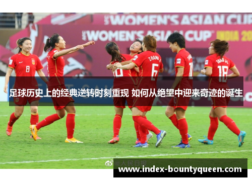 足球历史上的经典逆转时刻重现 如何从绝望中迎来奇迹的诞生