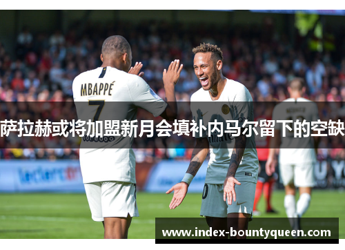 萨拉赫或将加盟新月会填补内马尔留下的空缺