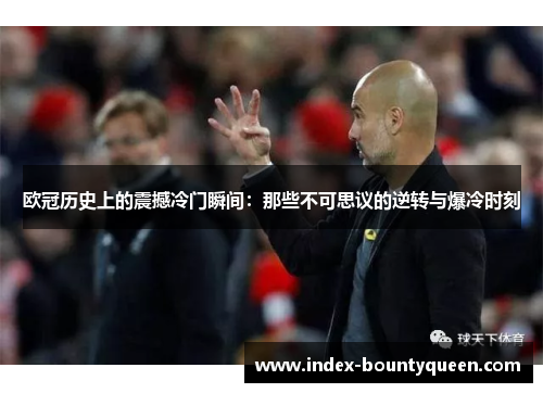 欧冠历史上的震撼冷门瞬间:那些不可思议的逆转与爆冷时刻 欧冠历史上的震撼冷门瞬间:那些不可思议的逆转与爆冷时刻