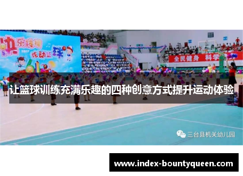 让篮球训练充满乐趣的四种创意方式提升运动体验 让篮球训练充满乐趣的四种创意方式提升运动体验