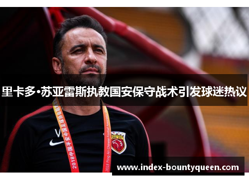 里卡多·苏亚雷斯执教国安保守战术引发球迷热议