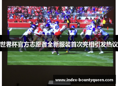 世界杯官方志愿者全新服装首次亮相引发热议