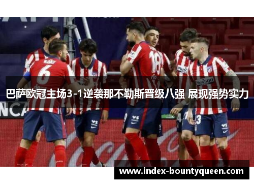 巴萨欧冠主场3-1逆袭那不勒斯晋级八强 展现强势实力